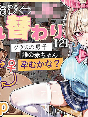 キモおじ⇔JK入れ替わり【2】クラスの男子誰の赤ちゃん孕むかな？【愛・筋肉博】
